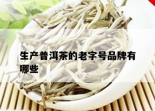 生产普洱茶的老字号品牌有哪些