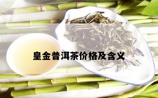 皇金普洱茶价格及含义