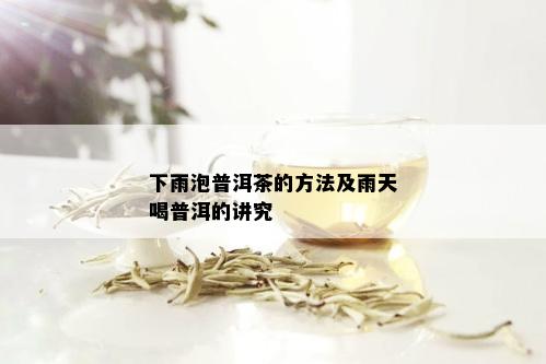 下雨泡普洱茶的方法及雨天喝普洱的讲究