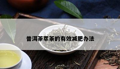 普洱茶萃茶的有效减肥办法