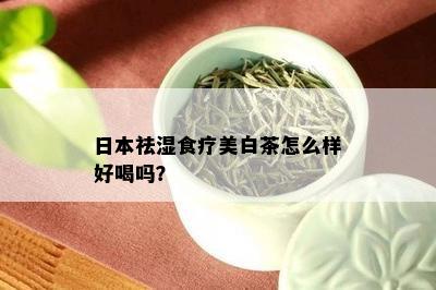 日本祛湿食疗美白茶怎么样好喝吗？