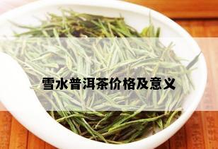 雪水普洱茶价格及意义