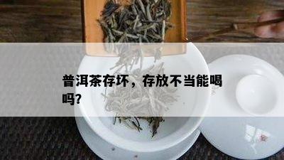 普洱茶存坏，存放不当能喝吗？