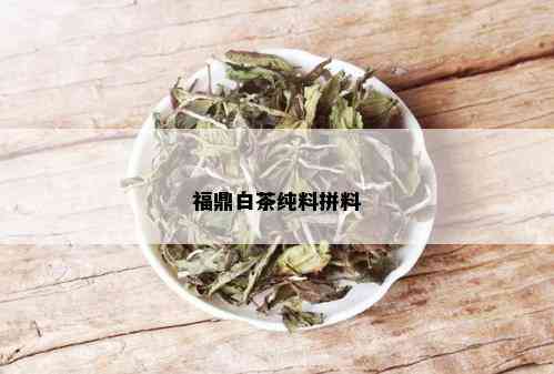 福鼎白茶纯料拼料