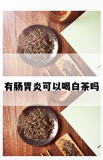 有肠胃炎可以喝白茶吗