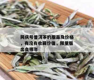 同庆号普洱茶的版面及价格，有没有收藏价值， *** 版出自哪年