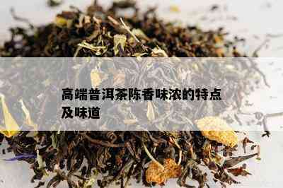 高端普洱茶陈香味浓的特点及味道