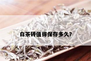 白茶砖值得保存多久？