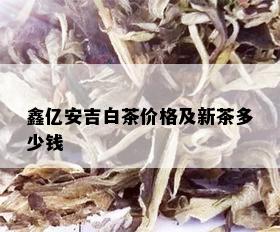 鑫亿安吉白茶价格及新茶多少钱