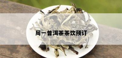 周一普洱茶茶饮预订