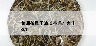 普洱茶属于清淡茶吗？为什么？