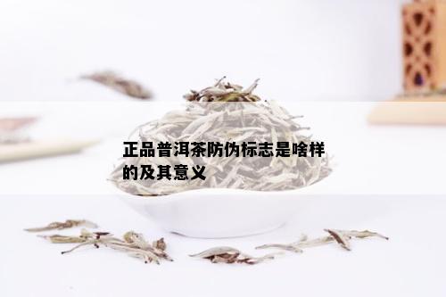 正品普洱茶防伪标志是啥样的及其意义