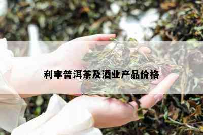 利丰普洱茶及业产品价格