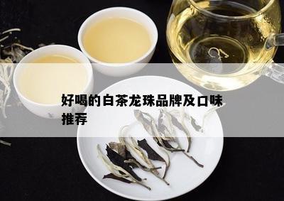 好喝的白茶龙珠品牌及口味推荐