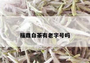 福鼎白茶有老字号吗