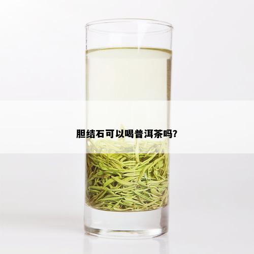 胆结石可以喝普洱茶吗？