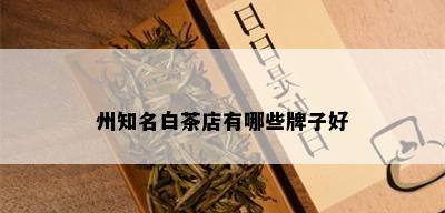 州知名白茶店有哪些牌子好