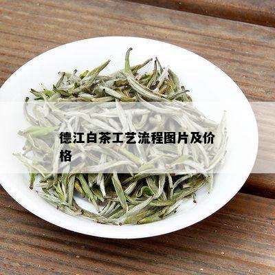 德江白茶工艺流程图片及价格