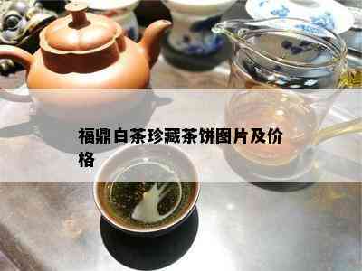 福鼎白茶珍藏茶饼图片及价格