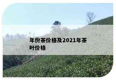 年份茶价格及2021年茶叶价格