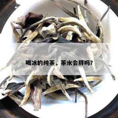 喝冰的纯茶，茶水会胖吗？