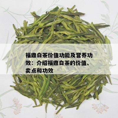 福鼎白茶价值功能及营养功效：介绍福鼎白茶的价值、卖点和功效