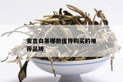 安吉白茶哪款值得购买的推荐品牌