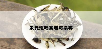 朱元璋喝茶增与杀将