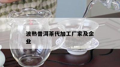 波熟普洱茶代加工厂家及企业