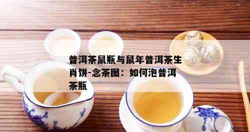 普洱茶鼠瓶与鼠年普洱茶生肖饼-念茶图：如何泡普洱茶瓶