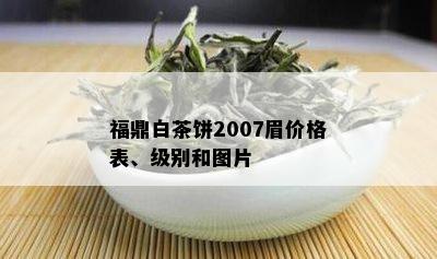 福鼎白茶饼2007眉价格表、级别和图片