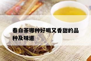 春白茶哪种好喝又香甜的品种及味道