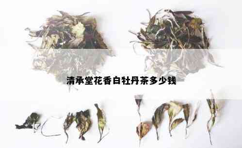 清承堂花香白牡丹茶多少钱