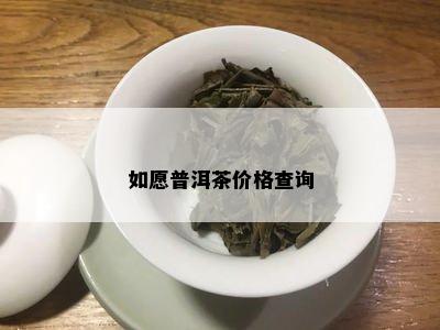 如愿普洱茶价格查询