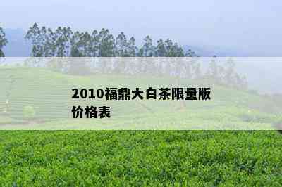 2010福鼎大白茶 *** 版价格表