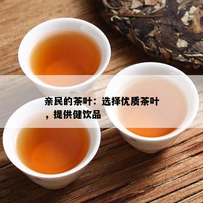 亲民的茶叶：选择优质茶叶，提供健饮品