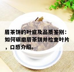 眉茶饼的叶底及品质鉴别：如何碾磨眉茶饼并检查叶片，口感介绍。