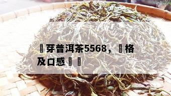 雲芽普洱茶5568，價格及口感評價