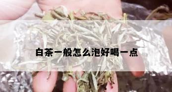 白茶一般怎么泡好喝一点