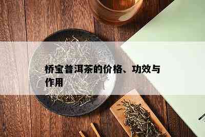 桥宝普洱茶的价格、功效与作用