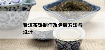 普洱茶饼制作及包装方法与设计