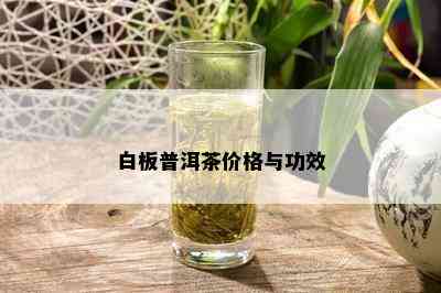 白板普洱茶价格与功效