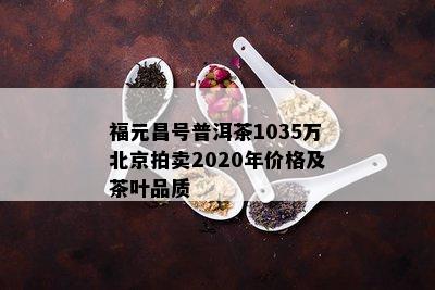 福元昌号普洱茶1035万北京拍卖2020年价格及茶叶品质