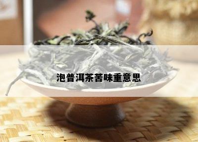 泡普洱茶苦味重意思