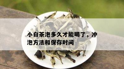 小白茶泡多久才能喝了，冲泡方法和保存时间