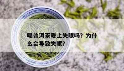 喝普洱茶晚上失眠吗？为什么会导致失眠？