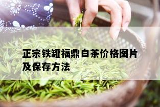 正宗铁罐福鼎白茶价格图片及保存方法