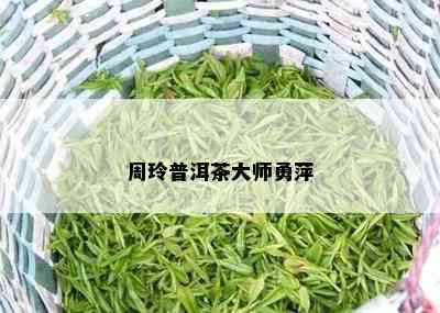 周玲普洱茶大师勇萍