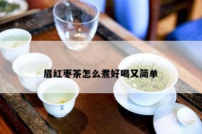 眉红枣茶怎么煮好喝又简单