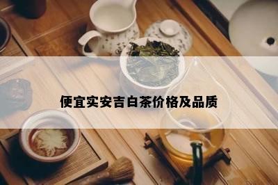 便宜实安吉白茶价格及品质